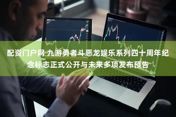 配资门户网 九游勇者斗恶龙娱乐系列四十周年纪念标志正式公开与未来多项发布预告